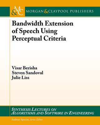 Bandwidth Extension of Speech Using Perceptual Criteria - Synthesis Lectures on Algorithms and Software in Engineering (Paperback)