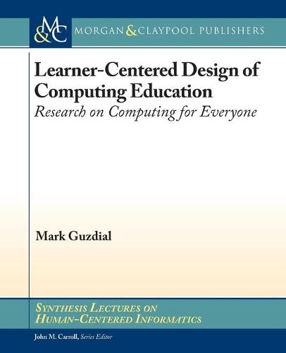 Learner-Centered Design of Computing Education: Research on Computing for Everyone - Synthesis Lectures on Human-Centered Informatics (Paperback)