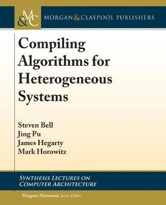 Compiling Algorithms for Heterogeneous Systems - Synthesis Lectures on Computer Architecture (Paperback)