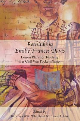 Rethinking Emilie Francis Davis: Lesson Plans for Teaching Her Civil War Pocket Diaries (Paperback)