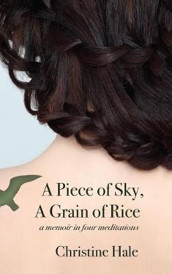 A Piece of Sky, a Grain of Rice: A Memoir in Four Meditations (Hardback)