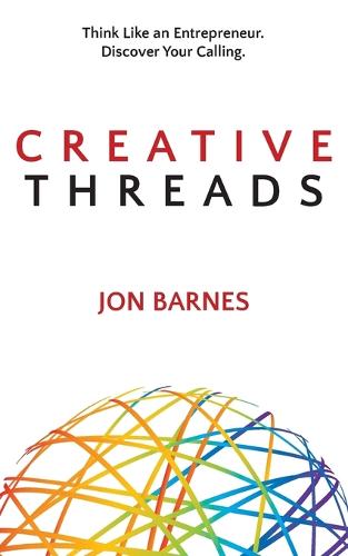 Creative Threads: Think Like an Entrepreneur. Discover Your Calling. (Paperback)