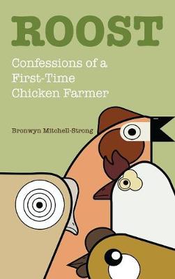 Roost: Confessions of a First-Time Chicken Farmer (Hardback)