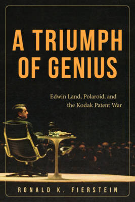 A Triumph of Genius: Edwin Land, Polaroid, and the Kodak Patent War (Hardback)