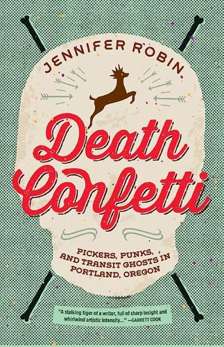 Death Confetti: Pickers, Punks and Transit Ghosts in Portland, Oregon (Paperback)