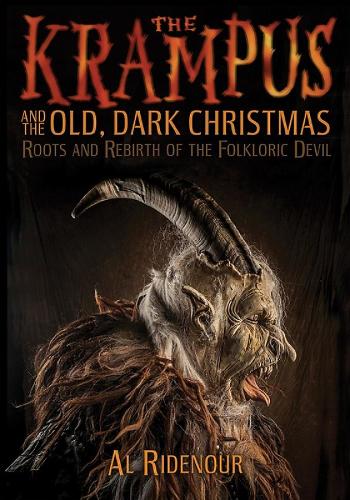 The Krampus And The Old, Dark Christmas: Roots and Rebirth of the Folkloric Devil (Paperback)