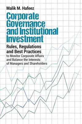 Corporate Governance and Institutional Investment: Rules, Regulations and Best Practices to Monitor Corporate Affairs and Balance the Interests of Managers and Shareholders (Paperback)