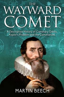 Wayward Comet: : A Descriptive History of Cometary Orbits, Kepler's Problem and the Cometarium (Paperback)