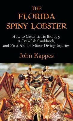 The Florida Spiny Lobster: How to Catch It, Its Biology, a Crawfish Cookbook, and First Aid for Minor Diving Injuries (Hardback)