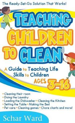 Teaching Children to Clean: : The Ready-Set-Go Solution That Works! (Hardback)