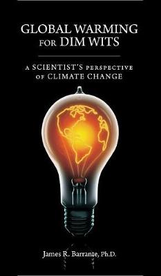 Global Warming for Dim Wits: A Scientist's Perspective of Climate Change (Hardback)