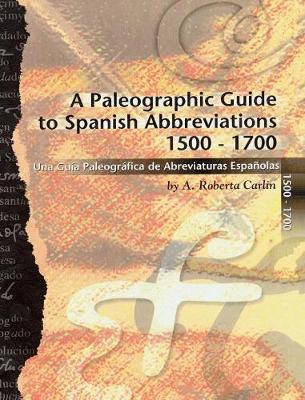 A Paleographic Guide to Spanish Abbreviations 1500-1700: Una Gu?a Paleogr?fica de Abbreviaturas Espa?olas 1500-1700 (Hardback)
