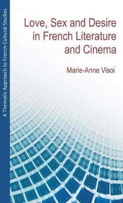 A Thematic Approach to French Cultural Studies: Love, Sex and Desire in French Literature and Cinema (Hardback)