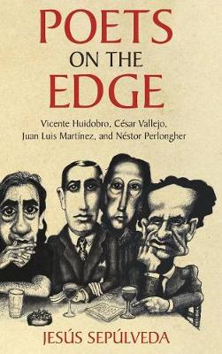 Poets on the Edge: Vicente Huidobro, Cesar Vallejo, Juan Luis Martinez, and Nestor Perlongher (Hardback)