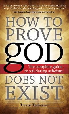 How to Prove God Does Not Exist: The Complete Guide to Validating Atheism (Hardback)