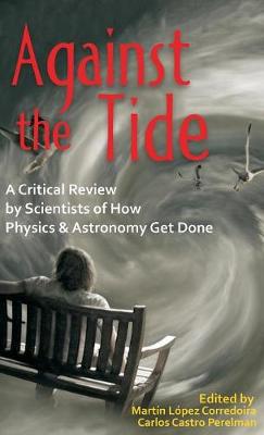 Against the Tide: A Critical Review by Scientists of How Physics and Astronomy Get Done (Hardback)