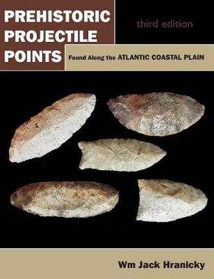 Prehistoric Projectile Points Found Along the Atlantic Coastal Plain: Third Edition (Revised) (Hardback)