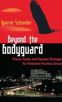Beyond the Bodyguard: Proven Tactics and Dynamic Strategies for Protective Practices Success (Hardback)