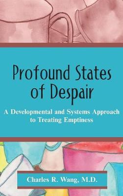 Profound States of Despair: A Developmental and Systems Approach to Treating Emptiness (Hardback)