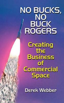 No Bucks, No Buck Rogers: The Business of Commercial Space (Hardback)