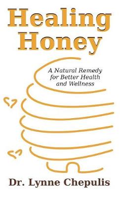 Healing Honey: A Natural Remedy for Better Health and Wellness (Hardback)