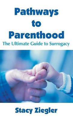 Pathways to Parenthood: The Ultimate Guide to Surrogacy (Hardback)