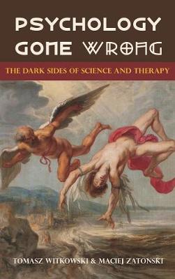Psychology Gone Wrong: : The Dark Sides of Science and Therapy (Hardback)