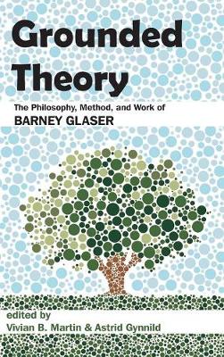 Grounded Theory: The Philosophy, Method, and Work of Barney Glaser (Hardback)