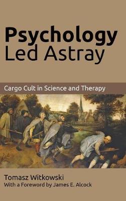 Psychology Led Astray: : Cargo Cult in Science and Therapy (Hardback)