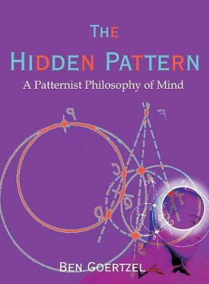 The Hidden Pattern: A Patternist Philosophy of Mind (Hardback)