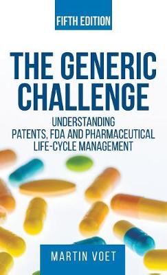 Generic Challenge: : Understanding Patents, FDA and Pharmaceutical Life-Cycle Management (Fifth Edition) (Hardback)