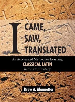 I Came, I Saw, I Translated: An Accelerated Method for Learning Classical Latin in the 21st Century (Hardback)