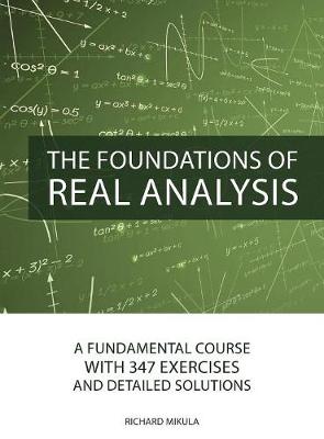Foundations of Real Analysis: A Fundamental Course with 347 Exercises and Detailed Solutions (Hardback)