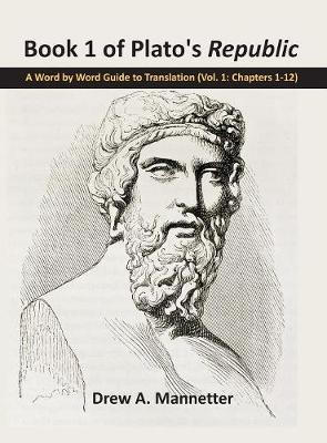 Book 1 of Plato's Republic: A Word by Word Guide to Translation (Vol. 1: Chapters 1-12) (Hardback)