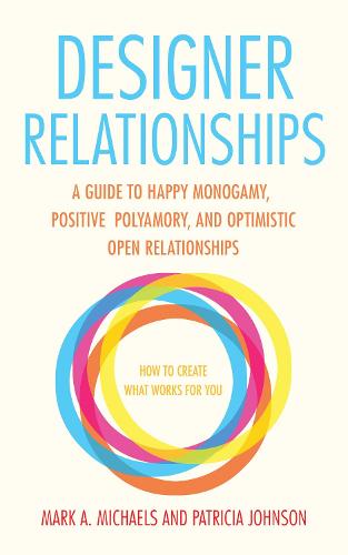 Designer Relationships: A Guide to Happy Monogamy, Positive Polyamory, and Optimistic Open Relationships (Paperback)