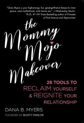 The Mommy Mojo Makeover: 28 Tools to Reclaim Your Sensuality & Reignite Your Relationship (Paperback)