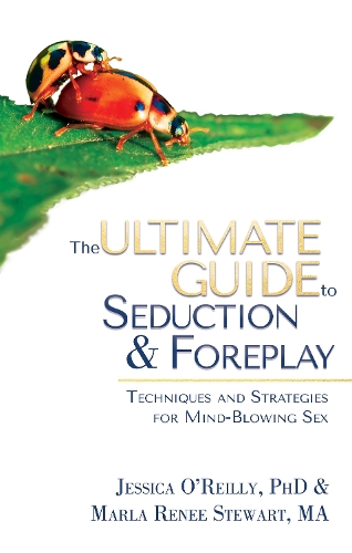 The Ultimate Guide To Seduction & Foreplay: Techniques and Strategies for Mind-Blowing Sex (Paperback)
