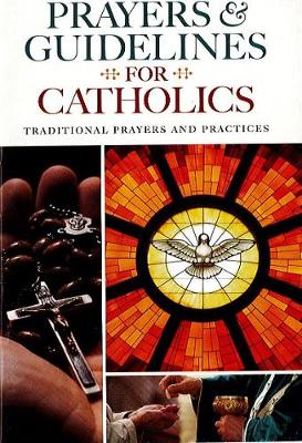Prayers & Guidelines for Catholics: Traditional Prayers and Practices