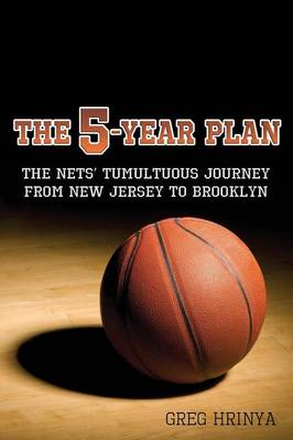 The 5-Year Plan: The Nets' Tumultuous Journey from New Jersey to Brooklyn (Paperback)