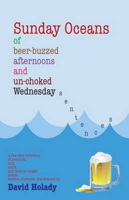 Sunday Oceans of Beer-Buzzed Afternoons and Un-Choked Wednesday Sentences (Paperback)