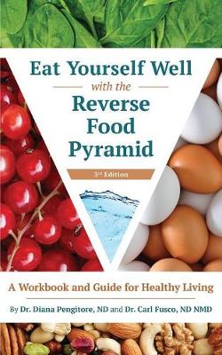 Eat Yourself Well with the Reverse Food Pyramid: A Workbook and Guide for Healthy Living (Paperback)