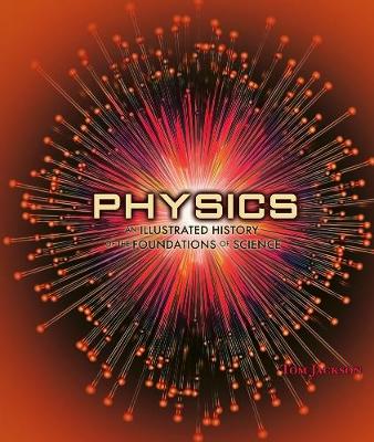 Physics: An Illustrated History of the Foundations of Science (Hardback)