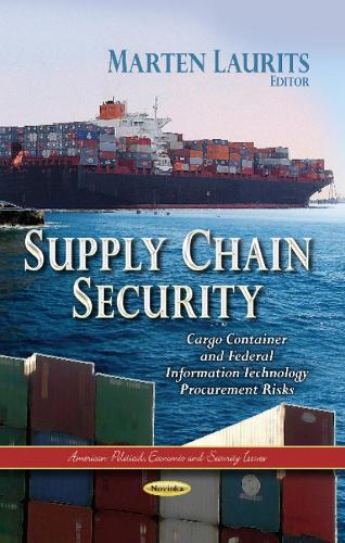 Supply Chain Security: Cargo Container & Federal Information Technology Procurement Risks (Paperback)