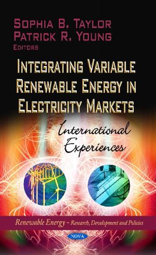 Integrating Variable Renewable Energy in Electricity Markets: International Experiences (Hardback)