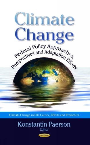 Climate Change: Federal Policy Approaches, Perspectives & Adaptation Efforts (Hardback)
