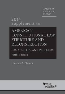 American Constitutional Law: Structure and Reconstruction, 2014 Supplement - American Casebook Series (Paperback)