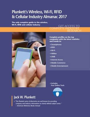 Plunkett's Wireless, Wi-Fi, RFID & Cellular Industry Almanac 2017: Wireless, Wi-Fi, RFID & Cellular Industry Market Research, Statistics, Trends & Leading Companies - Plunkett's Industry Almanacs (Paperback)