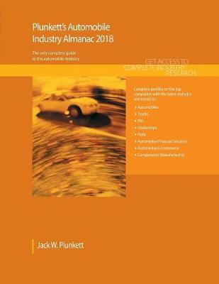 Plunkett's Automobile Industry Almanac 2018: Automobile (Automotive & Trucks) Industry Market Research, Statistics, Trends & Leading Companies - Plunkett's Industry Almanacs (Paperback)