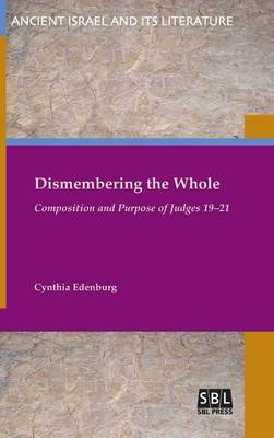 Dismembering the Whole: Composition and Purpose of Judges 19/21 (Hardback)