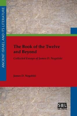 The Book of the Twelve and Beyond: Collected Essays of James D. Nogalski (Paperback)